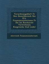 Verordnungsblatt Fur Den Dienstbereich Des K.K. Finanzministeriums Fur Die Im Reichsrate Vertretenen K Nigreiche Und L Nder