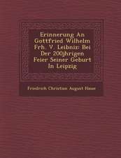 Erinnerung an Gottfried Wilhelm Frh. V. Leibniz: Bei Der 200j Hrigen Feier Seiner Geburt in Leipzig