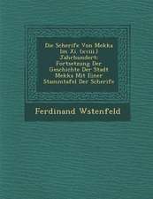 Die Scherife Von Mekka Im XI. (XVIII.) Jahrhundert: Fortsetzung Der Geschichte Der Stadt Mekka Mit Einer Stammtafel Der Scherife