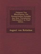 Johanna Von Montfaucon: Ein Romantisches Gemalde Aus Dem Vierzehnten Jahrhundert in Funf Akten...