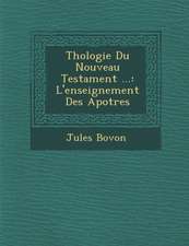 Th�ologie Du Nouveau Testament ...: L'enseignement Des Apotres