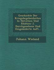 Geschichte Der Kriegsbegebenheiten in Helvetien Und Rhätien: 2. Durchgesehene Und Umgeänderte Aufl...