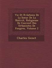 Vie Et R�v�lations De La Soeur De La Nativit�, Religieuse De Couvent Des Urbanistes De Foug�res, Volume 2