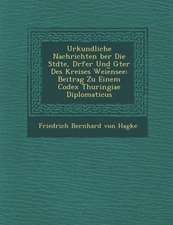 Urkundliche Nachrichten Ber Die St Dte, D Rfer Und G Ter Des Kreises Weie Nsee: Beitrag Zu Einem Codex Thuringiae Diplomaticus