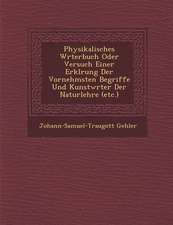 Physikalisches W�rterbuch Oder Versuch Einer Erkl�rung Der Vornehmsten Begriffe Und Kunstw�rter Der Naturlehre (Etc.)