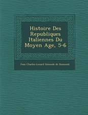 Histoire Des Republiques Italiennes Du Moyen Age, 5-6