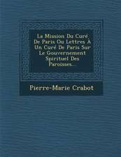 La Mission Du Curé De Paris Ou Lettres À Un Curé De Paris Sur Le Gouvernement Spirituel Des Paroisses...