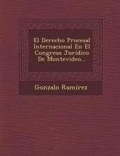 El Derecho Procesal Internacional En El Congreso Jurídico De Montevideo...