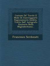 Costumi De' Turchi E Modo Di Guerreggiarli: Ragionamento Inedito, Tratto Dall' Autografo Esistente Nella Magliabechiana...