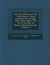 Aus Den Memoiren Des Venetianers Jacob Casanova De Seingalt Oder Sein Leben, Wie Er Es Zu Dux In B�hmen Niederschrieb, Volume 3