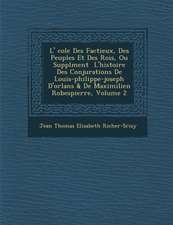 L' Cole Des Factieux, Des Peuples Et Des Rois, Ou Suppl Ment L'Histoire Des Conjurations de Louis-Philippe-Joseph D'Orl ANS & de Maximilien Robespierr