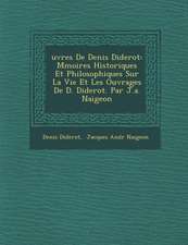 Uvres de Denis Diderot: M Moires Historiques Et Philosophiques Sur La Vie Et Les Ouvrages de D. Diderot. Par J.A. Naigeon