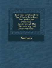 Rig-Veda-Pratisakhya: Das Alteste Lehrbuch Der Vedischen Phonetik: Sanskrittext Mit Ubersetzung Und Anmerkungen...