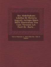 Ibn Abdolhakami Libellus de Historia Aegypti Antiqua Quem Notis Illustratum Una Cum Versione Lat. Fecit Dr. Karle...