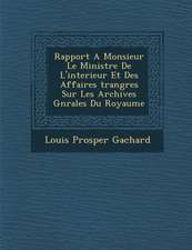 Rapport A Monsieur Le Ministre De L'interieur Et Des Affaires �trang�res Sur Les Archives G�n�rales Du Royaume