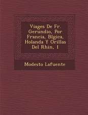 Viages De Fr. Gerundio, Por Francia, B�lgica, Holanda Y Orillas Del Rhin, 1