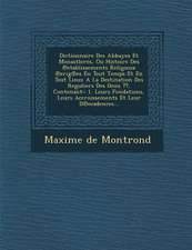 Dictionnaire Des Abbayes Et Monastleres, Ou Histoire Des ℗etablissements Religieux ℗erig℗es En Tout Temps Et En Tout Lieux A La Destination Des Reguliers Des Deux, Contenant