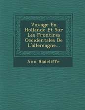 Voyage En Hollande Et Sur Les Fronti Res Occidentales de L'Allemagne...