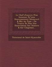 Le Chef-D'Oeuvre D'Un Inconnu: Po Eme Heureusement Decouvert & MIS Au Jour: On Trouve de Plus Une Dissertation Sur Homere & Sur Chapelain...