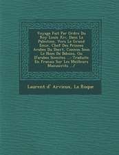 Voyage Fait Par Ordre Du Roy Louis XIV, Dans La Palestine, Vers Le Grand Emir, Chef Des Princes Arabes Du D Sert, Connus Sous Le Nom de B Do Ins, Ou D'Arabes Scenites ...