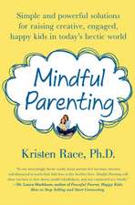 Mindful Parenting: Simple and Powerful Solutions for Raising Creative, Engaged, Happy Kids in Today's Hectic World