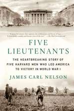 Five Lieutenants: The Heartbreaking Story of Five Harvard Men Who Led America to Victory in World War I