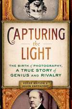 Capturing the Light: The Birth of Photography, a True Story of Genius and Rivalry