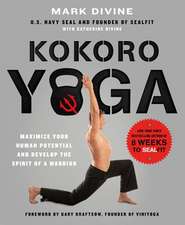 Kokoro Yoga: Maximize Your Human Potential and Develop the Spirit of a Warrior--The Sealfit Way