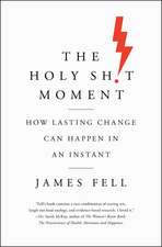 The Holy Sh!t Moment: How Lasting Change Can Happen in an Instant