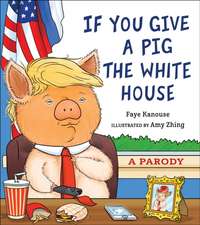 If You Give a Pig the White House: A Parody for Adults