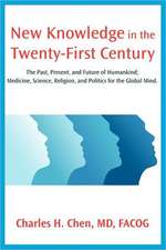 New Knowledge in the Twenty-First Century: The Past, Present, and Future of Humankind; Medicine, Science, Religion, and Politics for the Global Mind.