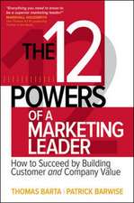 The 12 Powers of a Marketing Leader: How to Succeed by Building Customer and Company Value