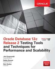 Oracle Database 12c Release 2 Testing Tools and Techniques for Performance and Scalability