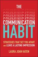 The Communication Habit: Strategies That Set You Apart and Leave a Lasting Impression