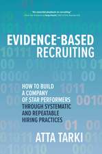 Evidence-Based Recruiting: How to Build a Company of Star Performers Through Systematic and Repeatable Hiring Practices