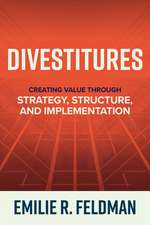 Divestitures: Creating Value Through Strategy, Structure, and Implementation