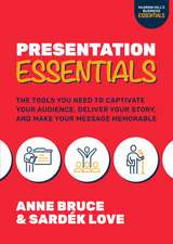 Presentation Essentials: The Tools You Need to Captivate Your Audience, Deliver Your Story, and Make Your Message Memorable