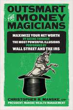 Outsmart the Money Magicians: Maximize Your Net Worth by Seeing Through the Most Powerful Illusions Performed by Wall Street and the IRS