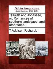 Tallulah and Jocassee, Or, Romances of Southern Landscape, and Other Tales.