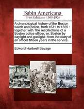 A Chronological History of the Boston Watch and Police, from 1631 to 1865: Together with the Recollections of a Boston Police Officer, Or, Boston by D