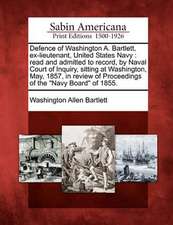 Defence of Washington A. Bartlett, Ex-Lieutenant, United States Navy: Read and Admitted to Record, by Naval Court of Inquiry, Sitting at Washington, M