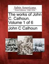 The Works of John C. Calhoun. Volume 1 of 6