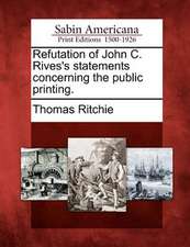 Refutation of John C. Rives's Statements Concerning the Public Printing.