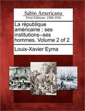 La R Publique Am Ricaine: Ses Institutions--Ses Hommes. Volume 2 of 2