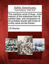 The Maritime Canal of Suez: Brief Memoir of the Enterprise from Its Earliest Date, and Comparison of Its Probable Results with Those of a Ship Can