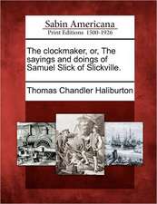 The Clockmaker, Or, the Sayings and Doings of Samuel Slick of Slickville.