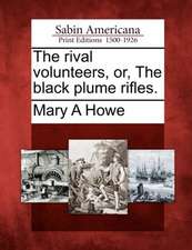 The Rival Volunteers, Or, the Black Plume Rifles.