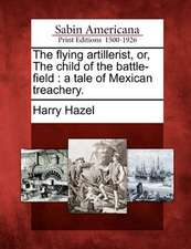 The Flying Artillerist, Or, the Child of the Battle-Field: A Tale of Mexican Treachery.