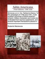 Strictures on Lt. Col. Tarleton's History "Of the Campaigns of 1780 and 1781, in the Southern Provinces of North America": Wherein Military Characters