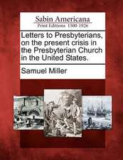 Letters to Presbyterians, on the Present Crisis in the Presbyterian Church in the United States.